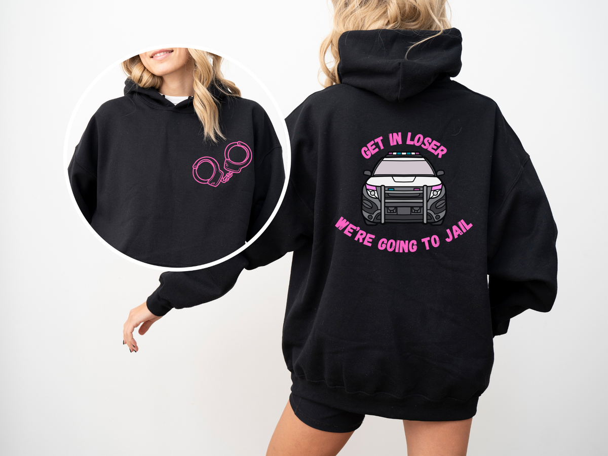 Get In Loser, We're Going to Jail Hoodie