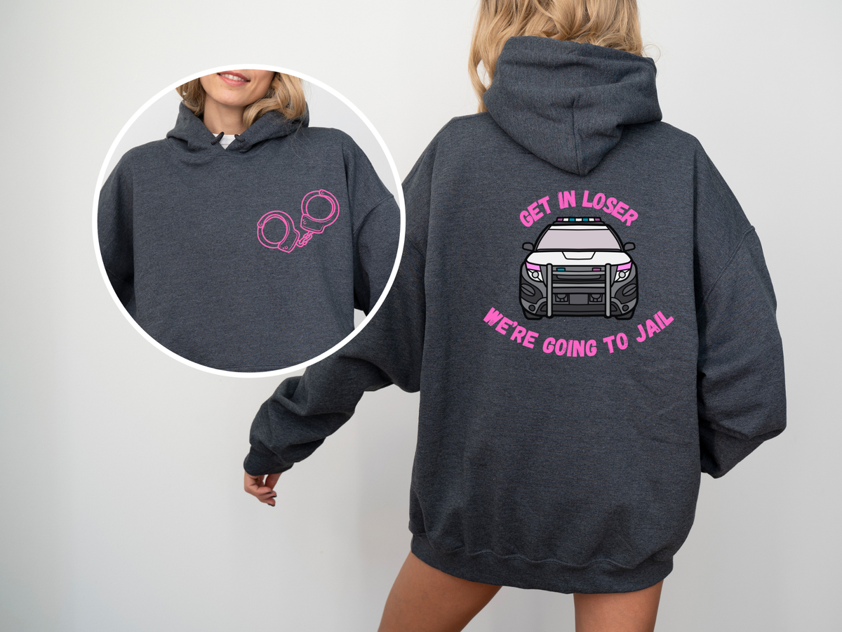 Get In Loser, We're Going to Jail Hoodie